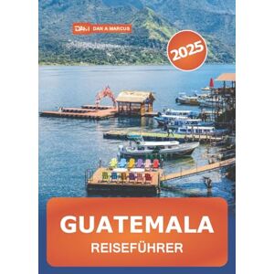 Marcus, Dan A. Guatemala Reiseführer 2025: Entdecken Sie die Top-Attraktionen Mittelamerikas, Abenteuer, Natur, Kultur und Insidertipps Marcus, Dan A. Guatemala Reiseführer 2025: Entdecken Sie die Top-Attraktionen Mittelamerikas, Abenteuer, Natur, Kultur und Insidertipps