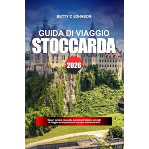JOHNSON, BETTY C. STOCCARDA GUIDA DI VIAGGIO 2026: Scopri gemme nascoste, monumenti storici, consigli di viaggio ed esperienze di vacanza indimenticabili JOHNSON, BETTY C. STOCCARDA GUIDA DI VIAGGIO 2026: Scopri gemme nascoste, monumenti storici, consigli di viaggio ed esperienze di vacanza indimenticabili