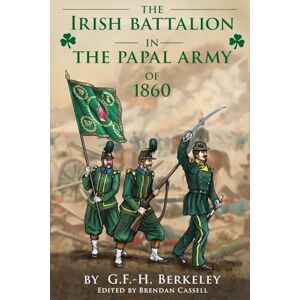 Berkeley, George Fitz-Hardinge The Irish Battalion in the Papal Army of 1860 Berkeley, George Fitz-Hardinge The Irish Battalion in the Papal Army of 1860