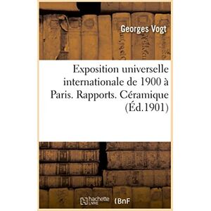 Vogt, Georges Exposition Universelle Internationale de 1900 À Paris. Rapports. Céramique (Generalites) Vogt, Georges Exposition Universelle Internationale de 1900 À Paris. Rapports. Céramique (Generalites)