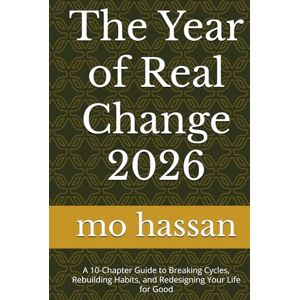 hassan, mo The Year of Real Change 2026: A 10-Chapter Guide to Breaking Cycles, Rebuilding Habits, and Redesigning Your Life for Good hassan, mo The Year of Real Change 2026: A 10-Chapter Guide to Breaking Cycles, Rebuilding Habits, and Redesigning Your Life for Good