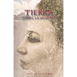 Melero Bermejo, Sra. Estela Tierra sobre la memoria.: 1 (GUERRA CIVIL ESPAÑOLA Y POSGUERRA) Melero Bermejo, Sra. Estela Tierra sobre la memoria.: 1 (GUERRA CIVIL ESPAÑOLA Y POSGUERRA)