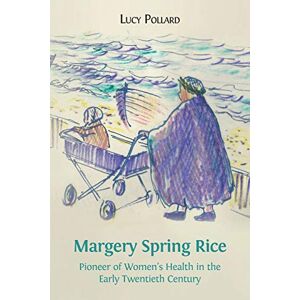 Pollard, Lucy Margery Spring Rice: Pioneer of Women's Health in the Early Twentieth Century Pollard, Lucy Margery Spring Rice: Pioneer of Women's Health in the Early Twentieth Century