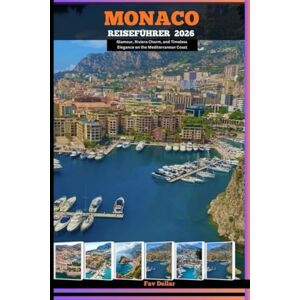 Dellar, Fav MONACO REISEFÜHRER 2026: Glamour, Riviera Charm, and Timeless Elegance on the Mediterranean Coast Dellar, Fav MONACO REISEFÜHRER 2026: Glamour, Riviera Charm, and Timeless Elegance on the Mediterranean Coast