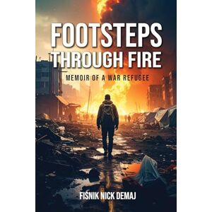 Demaj Footsteps Through Fire: Memoir of a War Refugee Demaj Footsteps Through Fire: Memoir of a War Refugee