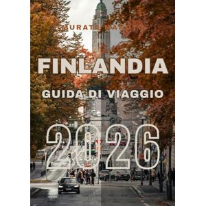 Makoto, Murata Guida di Viaggio Finlandia 2026: Esplora, Vivi e Goditi la Finlandia: La Guida di Viaggio Definitiva 2026 (Finland Travel Guide 2026) Makoto, Murata Guida di Viaggio Finlandia 2026: Esplora, Vivi e Goditi la Finlandia: La Guida di Viaggio Definitiva 2026 (Finland Travel Guide 2026)