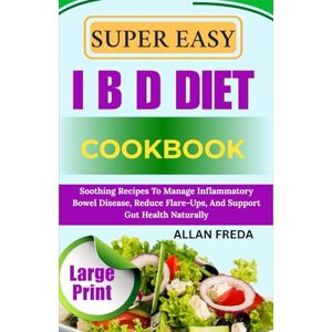 FREDA, ALLAN SUPER EASY I B D DIET COOKBOOK: Soothing Recipes To Manage Inflammatory Bowel Disease, Reduce Flare-Ups, And Support Gut Health Naturally FREDA, ALLAN SUPER EASY I B D DIET COOKBOOK: Soothing Recipes To Manage Inflammatory Bowel Disease, Reduce Flare-Ups, And Support Gut Health Naturally