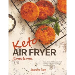 Tate, Jennifer Keto Air Fryer Cookbook: Quick, Simple and Delicious Low-Carb Air Fryer Recipes to Lose Weight on the Ketogenic Diet (Keto Diet Cookbooks) Tate, Jennifer Keto Air Fryer Cookbook: Quick, Simple and Delicious Low-Carb Air Fryer Recipes to Lose Weight on the Ketogenic Diet (Keto Diet Cookbooks)