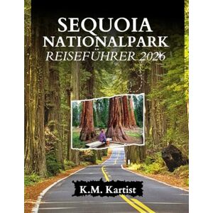 K&M SEQUOIA NATIONALPARK REISEFÜHRER 2026: Erkunde das Land der Riesen: Wanderwege, Tipps und verborgene Schätze K&M SEQUOIA NATIONALPARK REISEFÜHRER 2026: Erkunde das Land der Riesen: Wanderwege, Tipps und verborgene Schätze