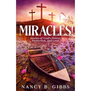 Gibbs, Mrs. Nancy B. Miracles!: Stories of God's Power, Protection, and Love Gibbs, Mrs. Nancy B. Miracles!: Stories of God's Power, Protection, and Love