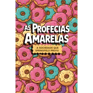 Veloso, Igor As Profecias Amarelas: A Sociedade que Springfield Previu (Os Amarelos) Veloso, Igor As Profecias Amarelas: A Sociedade que Springfield Previu (Os Amarelos)
