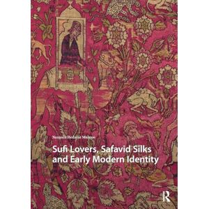 Hedayat Munroe, Nazanin Sufi Lovers, Safavid Silks and Early Modern Identity (Visual and Material Culture, 1300-1700) Hedayat Munroe, Nazanin Sufi Lovers, Safavid Silks and Early Modern Identity (Visual and Material Culture, 1300-1700)