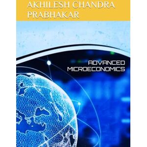 PRABHAKAR, AKHILESH Chandra ADVANCED MICROECONOMICS PRABHAKAR, AKHILESH Chandra ADVANCED MICROECONOMICS