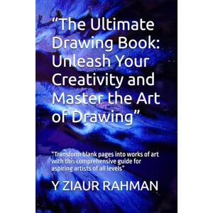 RAHMAN, Y ZIAUR “The Ultimate Drawing Book: Unleash Your Creativity and Master the Art of Drawing”: “Transform blank pages into works of art with this comprehensive guide for aspiring artists of all levels” RAHMAN, Y ZIAUR “The Ultimate Drawing Book: Unleash Your Creativity and Master the Art of Drawing”: “Transform blank pages into works of art with this comprehensive guide for aspiring artists of all levels”