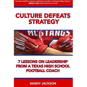 Jackson Culture Defeats Strategy: 7 Lessons on Leadership From A Texas High School Football Coach Jackson Culture Defeats Strategy: 7 Lessons on Leadership From A Texas High School Football Coach