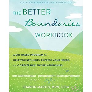 Martin, Sharon The Better Boundaries Workbook: A CBT-Based Program to Help You Set Limits, Express Your Needs, and Create Healthy Relationships Martin, Sharon The Better Boundaries Workbook: A CBT-Based Program to Help You Set Limits, Express Your Needs, and Create Healthy Relationships