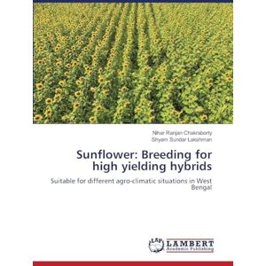 Chakraborty, Nihar Ranjan Sunflower: Breeding for high yielding hybrids: Suitable for different agro-climatic situations in West Bengal Chakraborty, Nihar Ranjan Sunflower: Breeding for high yielding hybrids: Suitable for different agro-climatic situations in West Bengal