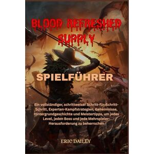 DAILEY, ERIC BLOOD REFRESHED SUPPLY SPIELFÜHRER: Ein vollständiger, schrittweiser Schritt-für-Schritt-Schritt, Experten-Kampfstrategien, Geheimnisse, ... jede ... jede Mehrspieler-Herausforderung zu beherrsch DAILEY, ERIC BLOOD REFRESHED SUPPLY SPIELFÜHRER: Ein vollständiger, schrittweiser Schritt-für-Schritt-Schritt, Experten-Kampfstrategien, Geheimnisse, ... jede ... jede Mehrspieler-Herausforderung zu beherrsch