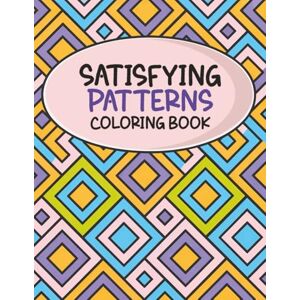passaro, jo Satisfying Patterns Coloring Book: Bold & Easy Geometric Designs for Relaxation, Mindful Coloring, and Visual Joy passaro, jo Satisfying Patterns Coloring Book: Bold & Easy Geometric Designs for Relaxation, Mindful Coloring, and Visual Joy