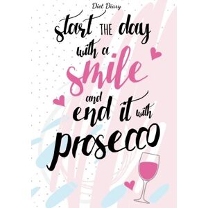 Bowers, Jonathan Diet Diary Start The Day With A Smile And End It With Prosecco: Slimming World Compatible Diet Diary, Perfect Book, 145 Pages, Meal Planner, Notes, ... Beverage Tracker, Exercise Tracker and More! Bowers, Jonathan Diet Diary Start The Day With A Smile And End It With Prosecco: Slimming World Compatible Diet Diary, Perfect Book, 145 Pages, Meal Planner, Notes, ... Beverage Tracker, Exercise Tracker and More!