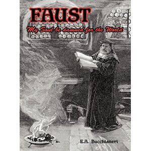 Bucchianeri, E A Faust: My Soul be Damned for the World: Volume 2 Bucchianeri, E A Faust: My Soul be Damned for the World: Volume 2