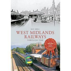 Shill, Ray West Midlands Railways Through Time Shill, Ray West Midlands Railways Through Time