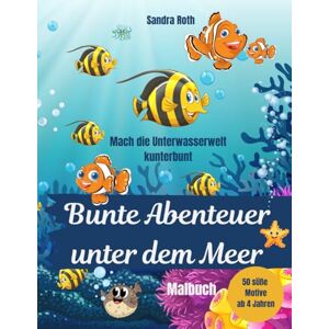 Roth Bunte Abenteuer unter dem Meer male dir die Unterwasserwelt kunterbunt: Tauche ein in diese fantastische und bunte Welt unter dem Meer Roth Bunte Abenteuer unter dem Meer male dir die Unterwasserwelt kunterbunt: Tauche ein in diese fantastische und bunte Welt unter dem Meer