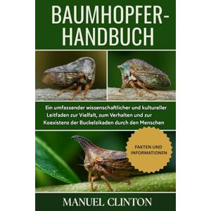 CLINTON, MANUEL BAUMHOPFER-HANDBUCH: Ein umfassender wissenschaftlicher und kultureller Leitfaden zur Vielfalt, zum Verhalten und zur Koexistenz der Buckelzikaden durch den Menschen CLINTON, MANUEL BAUMHOPFER-HANDBUCH: Ein umfassender wissenschaftlicher und kultureller Leitfaden zur Vielfalt, zum Verhalten und zur Koexistenz der Buckelzikaden durch den Menschen