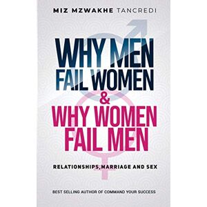 Mzwakhe Tancredi, Miz Why Men Fail Women & Why Women Fail Men: Relationships, Marriage and Sex Mzwakhe Tancredi, Miz Why Men Fail Women & Why Women Fail Men: Relationships, Marriage and Sex