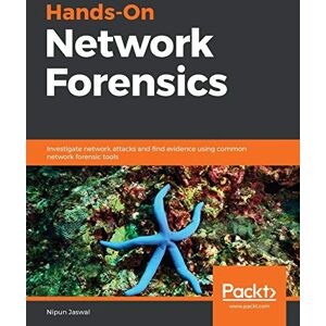 Jaswal, Nipun Hands-On Network Forensics: Investigate network attacks and find evidence using common network forensic tools Jaswal, Nipun Hands-On Network Forensics: Investigate network attacks and find evidence using common network forensic tools