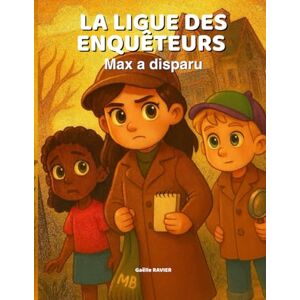RAVIER, Gaëlle La ligue des enquêteurs : Max a disparu, Une histoire palpitante pour enfants CM1/CM2: Enquête à l’école pour les détectives en herbe – Roman jeunesse illustré dès 8 ans RAVIER, Gaëlle La ligue des enquêteurs : Max a disparu, Une histoire palpitante pour enfants CM1/CM2: Enquête à l’école pour les détectives en herbe – Roman jeunesse illustré dès 8 ans