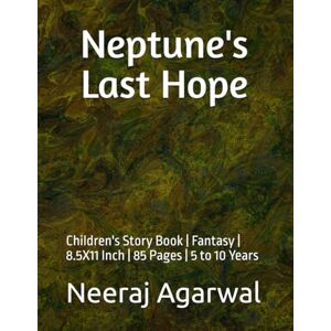 Agarwal, Neeraj Neptune's last hope: Children's Story Book Fantasy 8.5X11 Inch 85 Pages 5 to 10 Years Agarwal, Neeraj Neptune's last hope: Children's Story Book Fantasy 8.5X11 Inch 85 Pages 5 to 10 Years