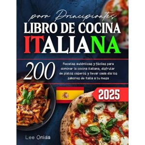 Lee LIBRO DE COCINA ITALIANA para Principiantes: 200 Recetas auténticas y fáciles para dominar la cocina italiana, disfrutar de platos caseros y llevar cada día los sabores de Italia a tu mesa Lee LIBRO DE COCINA ITALIANA para Principiantes: 200 Recetas auténticas y fáciles para dominar la cocina italiana, disfrutar de platos caseros y llevar cada día los sabores de Italia a tu mesa