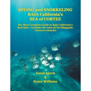 Speck Products Diving and Snorkeling Baja California’s Sea of Cortez: The Most Complete Guide to Baja California's Best Sites Includes the Islas de Revillagigedo (Socorro Islands) Speck Products Diving and Snorkeling Baja California’s Sea of Cortez: The Most Complete Guide to Baja California's Best Sites Includes the Islas de Revillagigedo (Socorro Islands)
