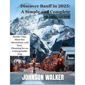 Walker, Johnson Discover Banff in 2025: A Simple and Complete Travel Guide: Insider Tips, Must-See Attractions, and Easy Planning for an Unforgettable Trip Walker, Johnson Discover Banff in 2025: A Simple and Complete Travel Guide: Insider Tips, Must-See Attractions, and Easy Planning for an Unforgettable Trip