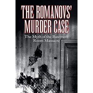 Bolen, T G The Romanovs' Murder Case: The Myth of the Basement Room Massacre Bolen, T G The Romanovs' Murder Case: The Myth of the Basement Room Massacre