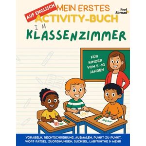 Abroad, Feel Mein erstes Activity-Buch auf Englisch: Im Klassenzimmer – Vokabeln, Rechtschreibung, Ausmalen, Punkt-zu-Punkt, Wort-Rätsel, Zuordnungen, Suchsel, ... und Nicht-Muttersprachler geeigne) Abroad, Feel Mein erstes Activity-Buch auf Englisch: Im Klassenzimmer – Vokabeln, Rechtschreibung, Ausmalen, Punkt-zu-Punkt, Wort-Rätsel, Zuordnungen, Suchsel, ... und Nicht-Muttersprachler geeigne)