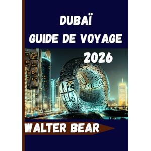 Bear, Walter Dubaï Guide de voyage 2026: Tout ce dont vous avez besoin pour une expérience inoubliable à Dubaï Bear, Walter Dubaï Guide de voyage 2026: Tout ce dont vous avez besoin pour une expérience inoubliable à Dubaï