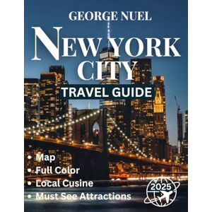 Nuel, George NEW YORK CITY TRAVEL GUIDE 2025 (Full Color): Explore, Experience, and Discover the Best of NYC’s Landmarks, Culture, and Hidden Gems Nuel, George NEW YORK CITY TRAVEL GUIDE 2025 (Full Color): Explore, Experience, and Discover the Best of NYC’s Landmarks, Culture, and Hidden Gems