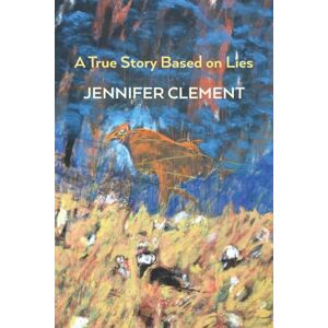 Clement, Jennifer A True Story Based on Lies Clement, Jennifer A True Story Based on Lies
