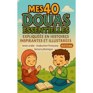 Edition, Ali Mes 40 Douas Essentielles Expliquées en Histoires Inspirantes et Illustrées: Invocations islamiques : texte arabe, traduction française et lecture phonique, pour enfant musulman de 6 à 12 ans Edition, Ali Mes 40 Douas Essentielles Expliquées en Histoires Inspirantes et Illustrées: Invocations islamiques : texte arabe, traduction française et lecture phonique, pour enfant musulman de 6 à 12 ans