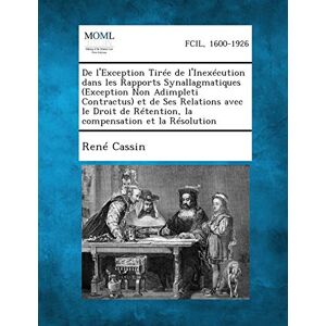 Cassin, Rene de l'Exception Tirée de l'Inexécution Dans Les Rapports Synallagmatiques (Exception Non Adimpleti Contractus) Et de Ses Relations Avec Le Droit de Rétention, La Compensation Et La Résolution Cassin, Rene de l'Exception Tirée de l'Inexécution Dans Les Rapports Synallagmatiques (Exception Non Adimpleti Contractus) Et de Ses Relations Avec Le Droit de Rétention, La Compensation Et La Résolution