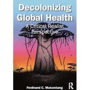 Mukumbang, Ferdinand C Decolonizing Global Health: A Critical Realist Perspective Mukumbang, Ferdinand C Decolonizing Global Health: A Critical Realist Perspective