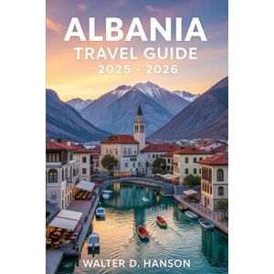Hanson, Walter D Albania Travel Guide 2025-2026: Your Passport to Albania’s Timeless Wonders and Modern Adventures Hanson, Walter D Albania Travel Guide 2025-2026: Your Passport to Albania’s Timeless Wonders and Modern Adventures