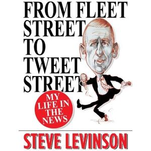 Levinson, Steve From Fleet Street to Tweet Street: My Life in the News Levinson, Steve From Fleet Street to Tweet Street: My Life in the News