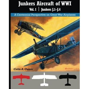 Owers, Colin A. Junkers Airplanes of WWI: Volume 1: J.1–J.4: Volume 30 (Great War Aviation Centennial Series) Owers, Colin A. Junkers Airplanes of WWI: Volume 1: J.1–J.4: Volume 30 (Great War Aviation Centennial Series)