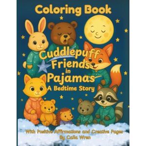 Wren, Calla Cuddlepuff Friends in Pajamas Coloring Book: Cute Animal Coloring for Kids Ages 3–6 • Positive Affirmations and Creative Bedtime Fun Wren, Calla Cuddlepuff Friends in Pajamas Coloring Book: Cute Animal Coloring for Kids Ages 3–6 • Positive Affirmations and Creative Bedtime Fun