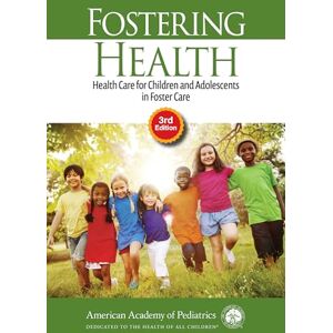 American Academy of Pediatrics Council on Foster Care, Adoption, and Kinship Care Fostering Health: Health Care for Children and Adolescents in Foster Care American Academy of Pediatrics Council on Foster Care, Adoption, and Kinship Care Fostering Health: Health Care for Children and Adolescents in Foster Care