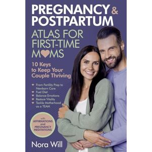 Will, Nora PREGNANCY & POSTPARTUM Atlas for FIRST-TIME MOMS-10 Keys to Keep Your Couple Thriving Will, Nora PREGNANCY & POSTPARTUM Atlas for FIRST-TIME MOMS-10 Keys to Keep Your Couple Thriving