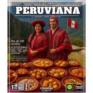 PUABLITO, CONSECAO Cucina peruviana: Il grande libro di ricette con oltre 120 delizie semplici, autentiche e variegate: ceviche, lomo saltado, anticuchos, pisco sour e specialità andine PUABLITO, CONSECAO Cucina peruviana: Il grande libro di ricette con oltre 120 delizie semplici, autentiche e variegate: ceviche, lomo saltado, anticuchos, pisco sour e specialità andine